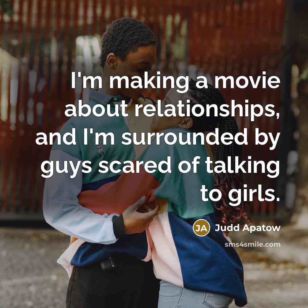 “I'm making a movie about relationships, and I'm surrounded by…” quote by Judd Apatow