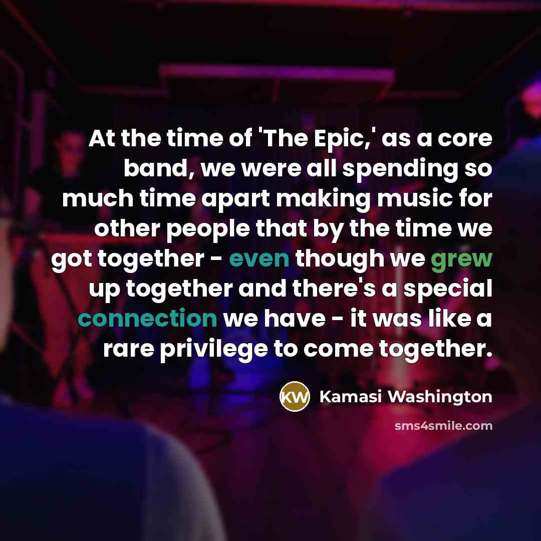“At the time of 'The Epic,' as a core band,…” quote by Kamasi Washington