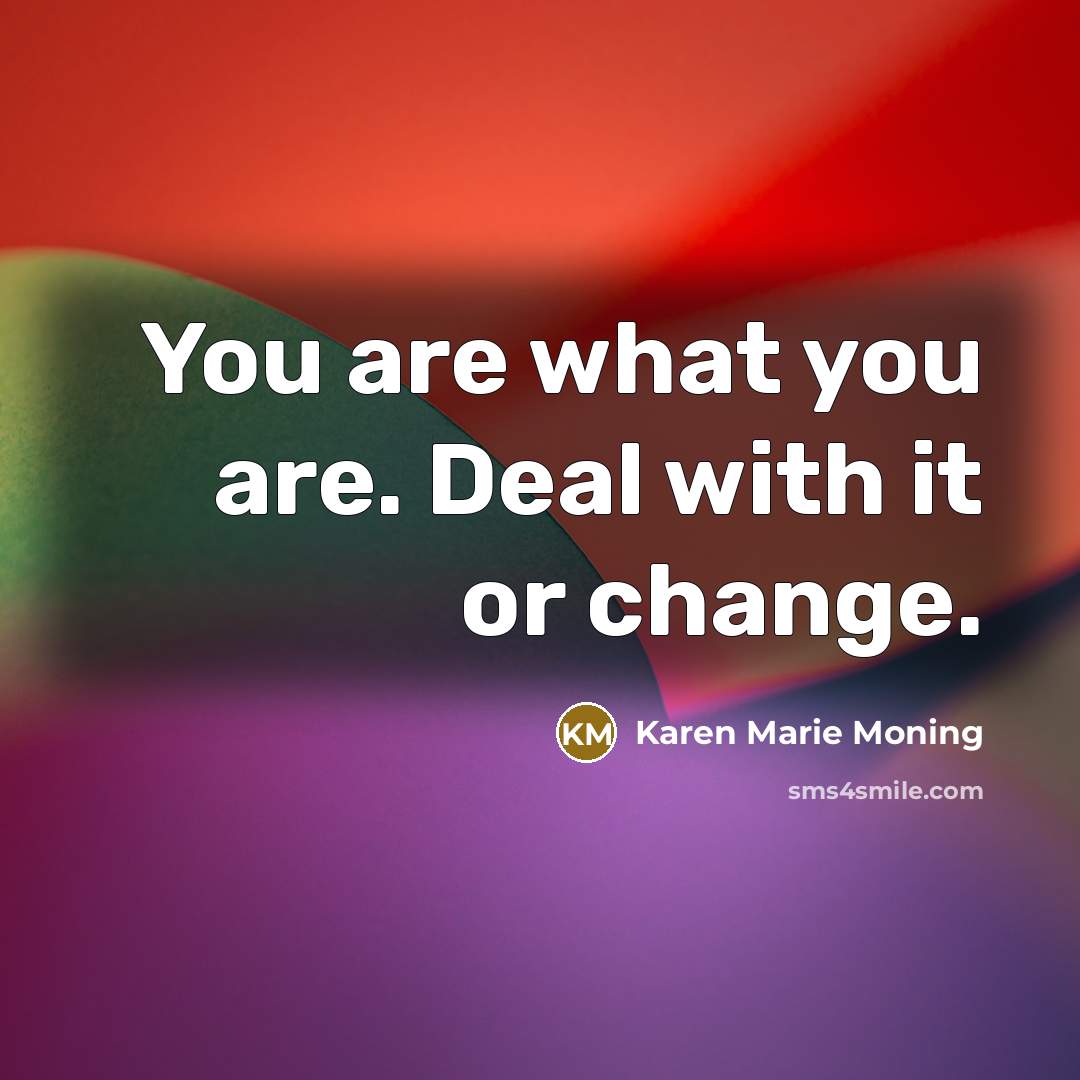 “You are what you are. Deal with it or change.…” quote by Karen Marie Moning