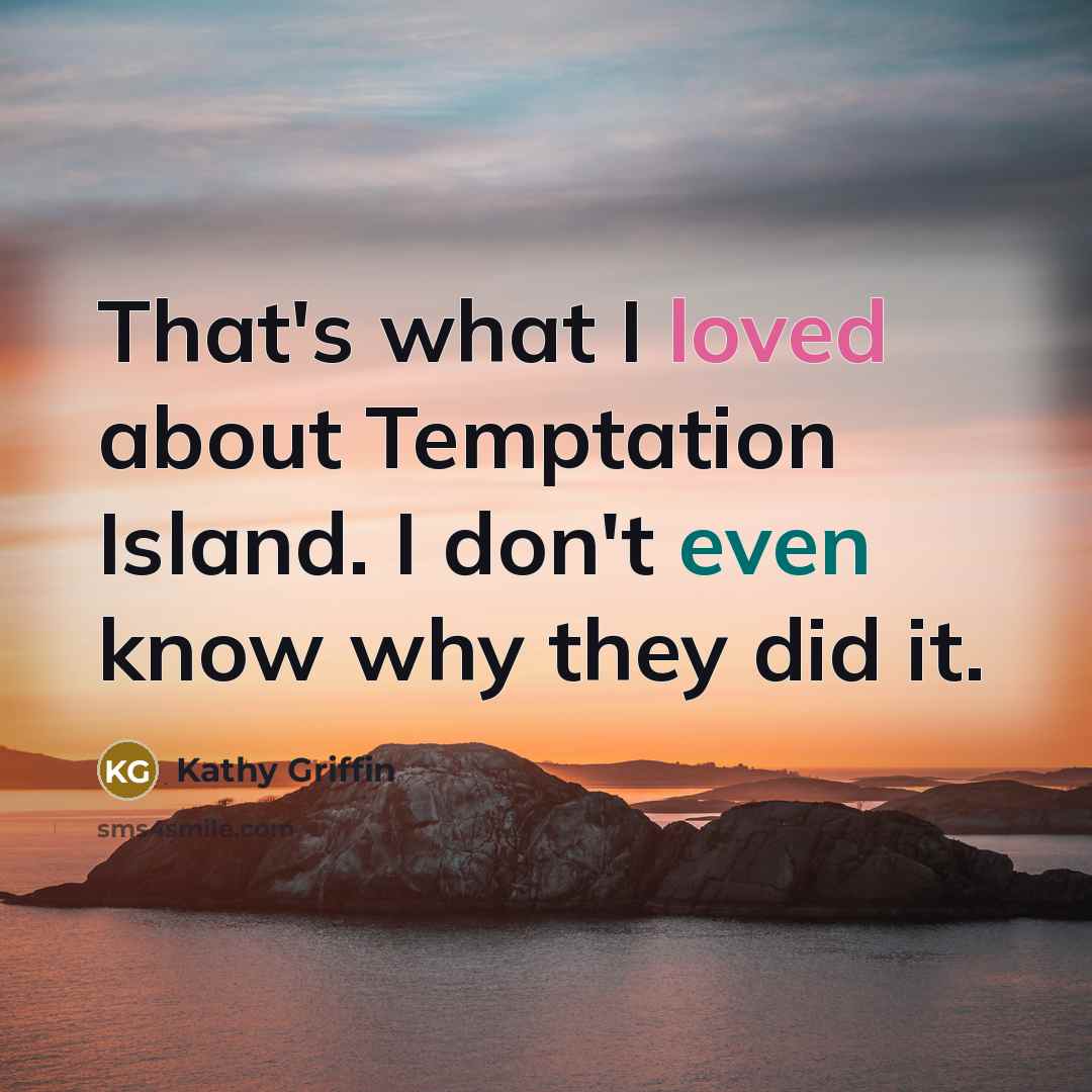 “That's what I loved about Temptation Island. I don't even know why they did it.” quote by Kathy Griffin