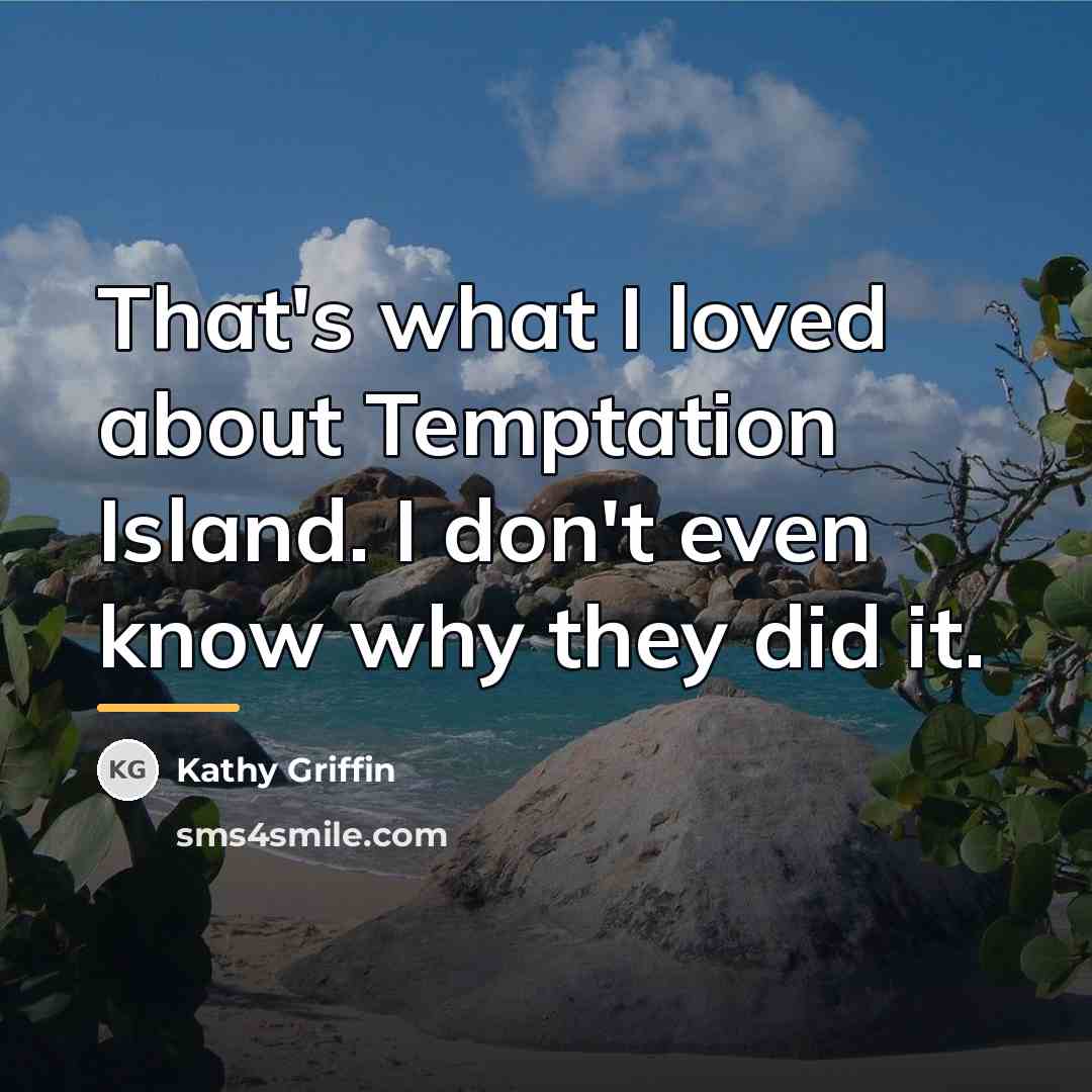 “That's what I loved about Temptation Island. I don't even…” quote by Kathy Griffin