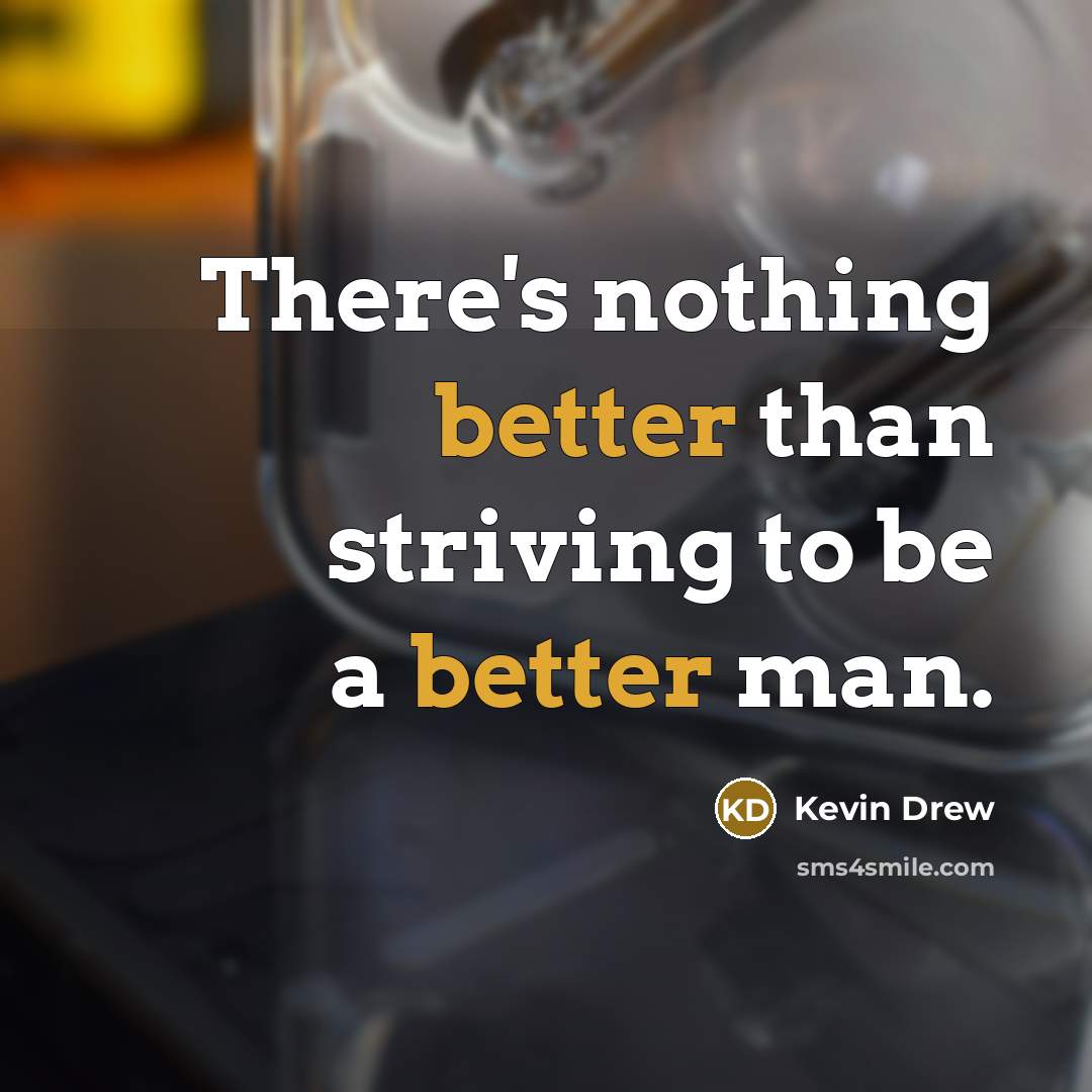 “There's nothing better than striving to be a better man.” quote by Kevin Drew