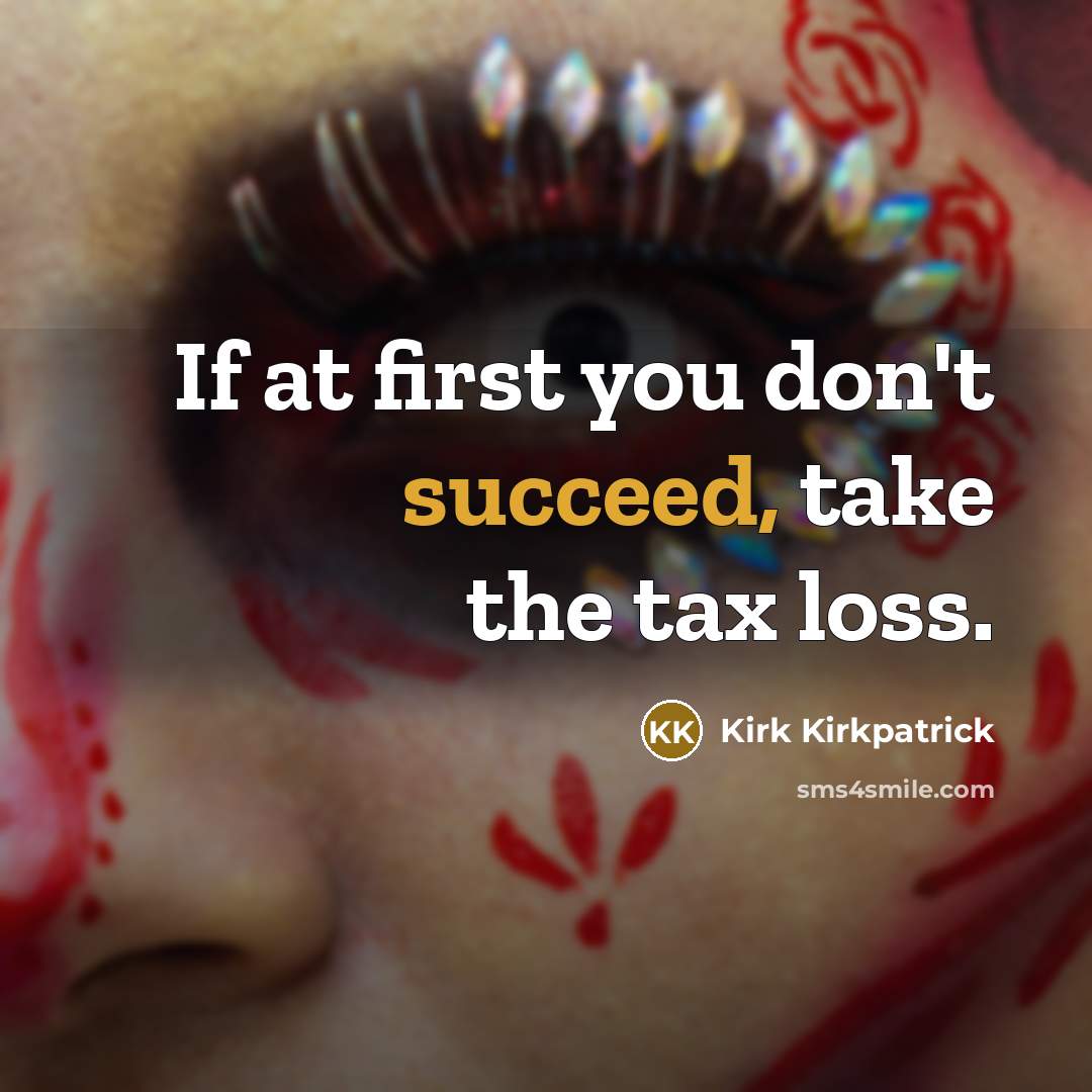 “If at first you don't succeed, take the tax loss.…” quote by Kirk Kirkpatrick