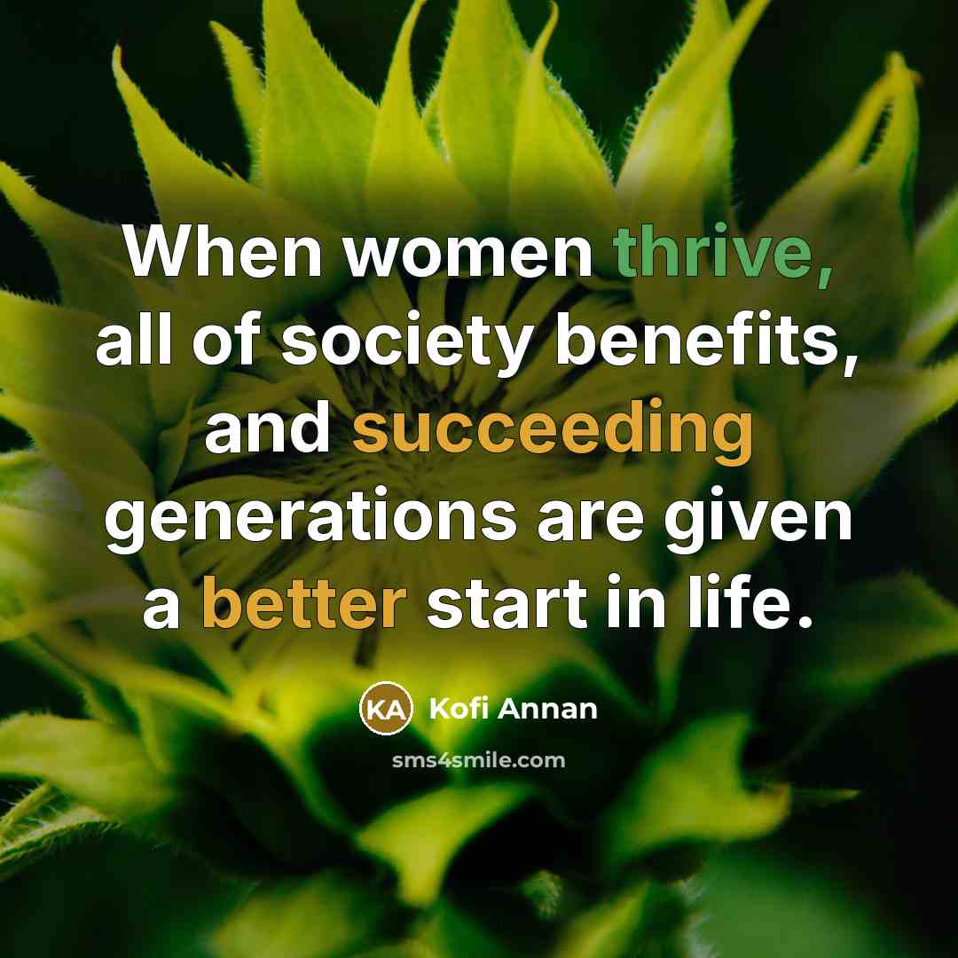 “When women thrive, all of society benefits, and succeeding generations…” quote by Kofi Annan