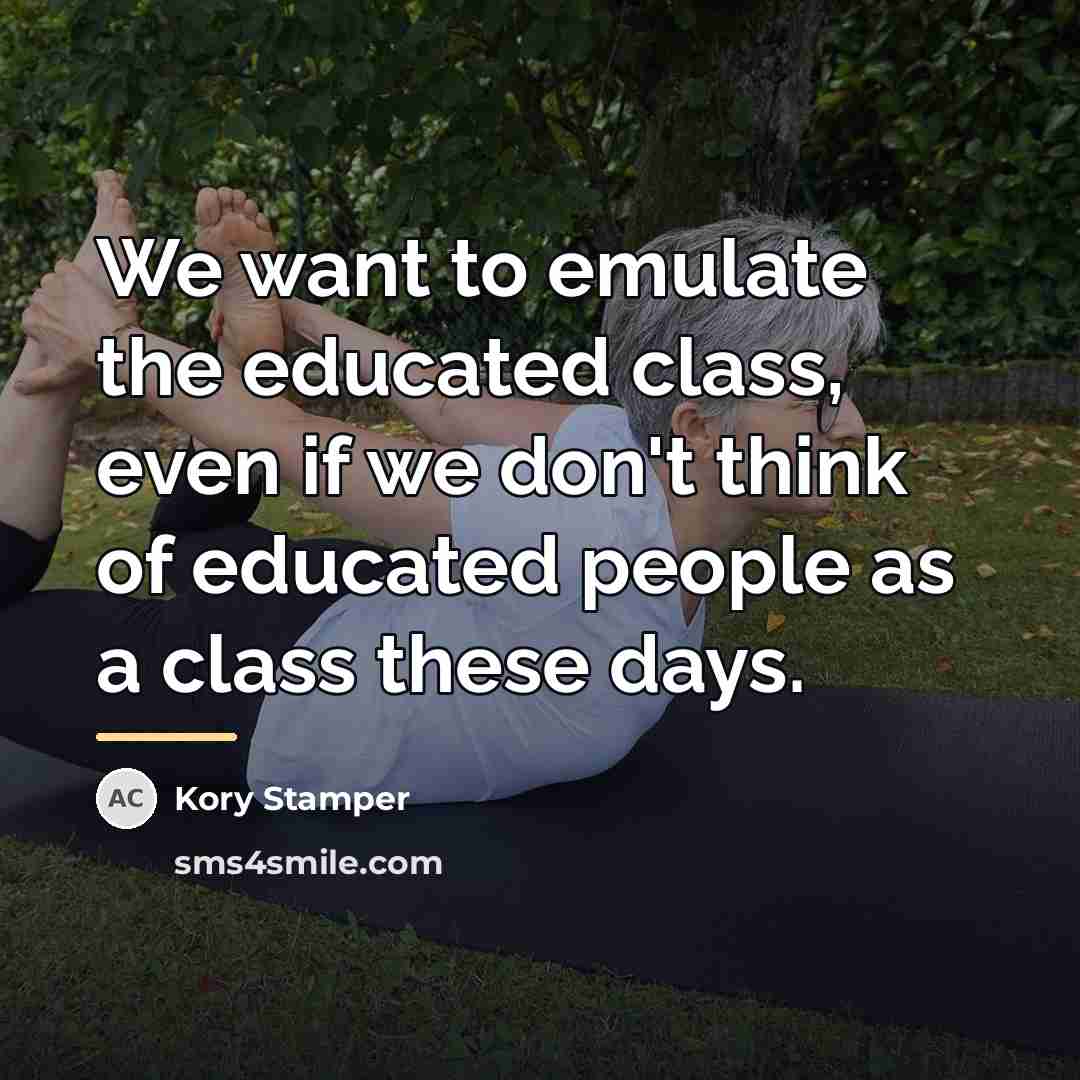 “We want to emulate the educated class, even if we…” quote by Kory Stamper