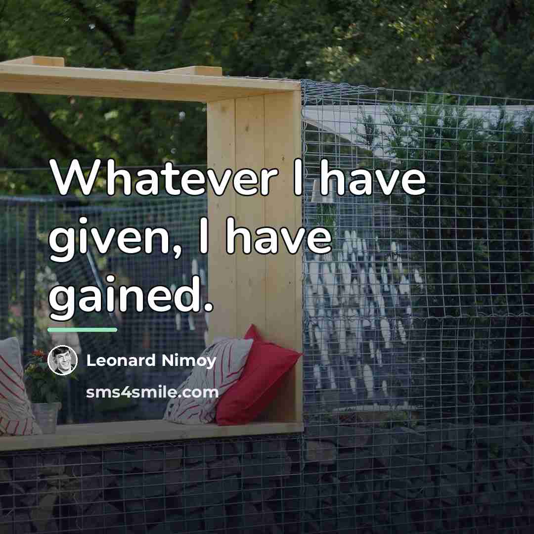“Whatever I have given, I have gained.…” quote by Leonard Nimoy