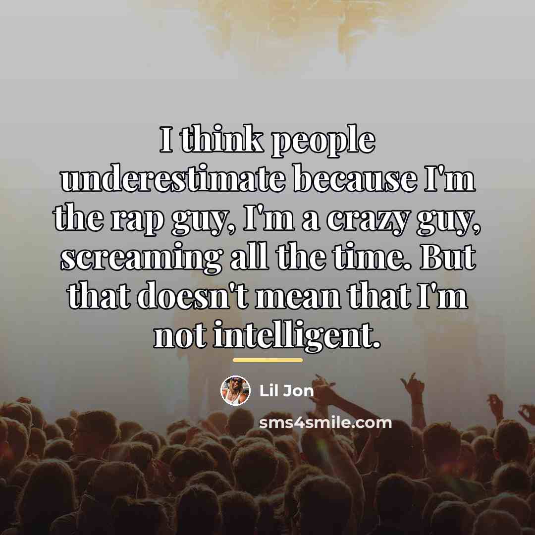 “I think people underestimate because I'm the rap guy, I'm…” quote by Lil Jon