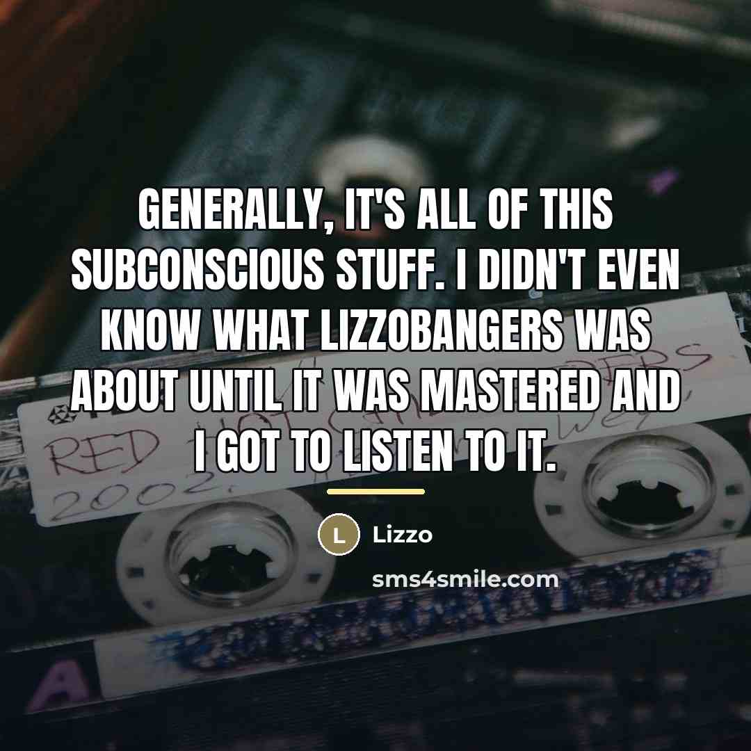 “Generally, it's all of this subconscious stuff. I didn't even…” quote by Lizzo