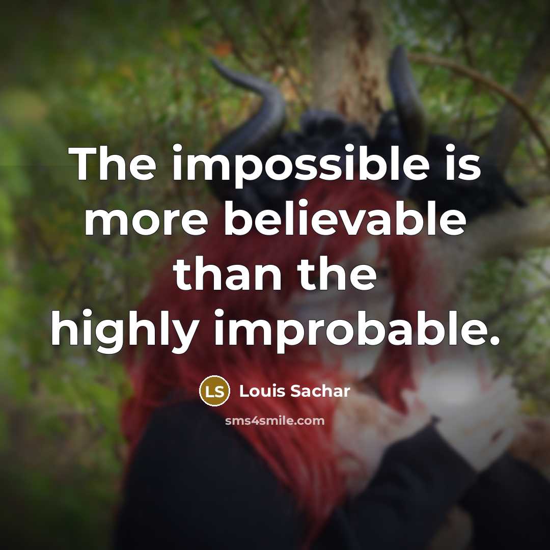 “The impossible is more believable than the highly improbable.…” quote by Louis Sachar