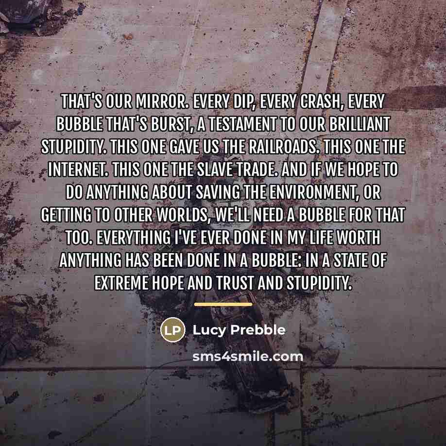“That's our mirror. Every dip, every crash, every bubble that's…” quote by Lucy Prebble