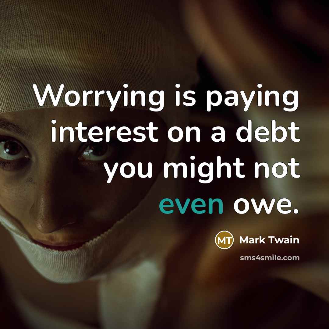 “Worrying is paying interest on a debt you might not…” quote by Mark Twain