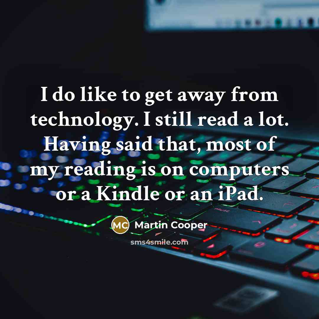 “I do like to get away from technology. I still…” quote by Martin Cooper