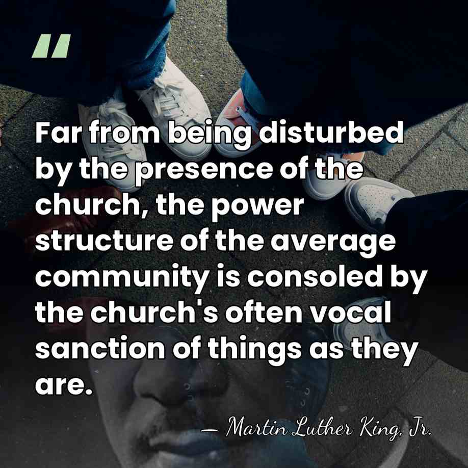 Far from being disturbed by the presence of the church, the power&hellip; - Martin Luther King, Jr.