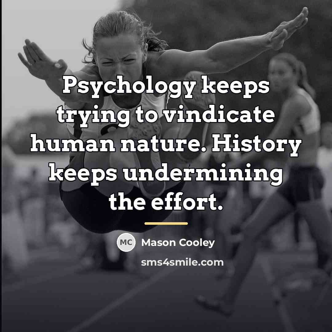“Psychology keeps trying to vindicate human nature. History keeps undermining…” quote by Mason Cooley