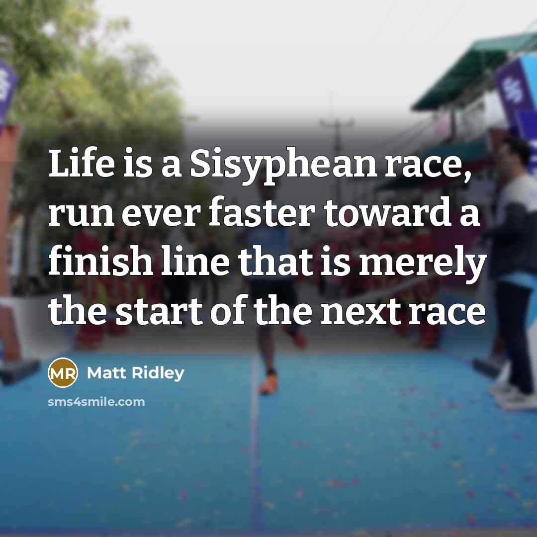 “Life is a Sisyphean race, run ever faster toward a…” quote by Matt Ridley