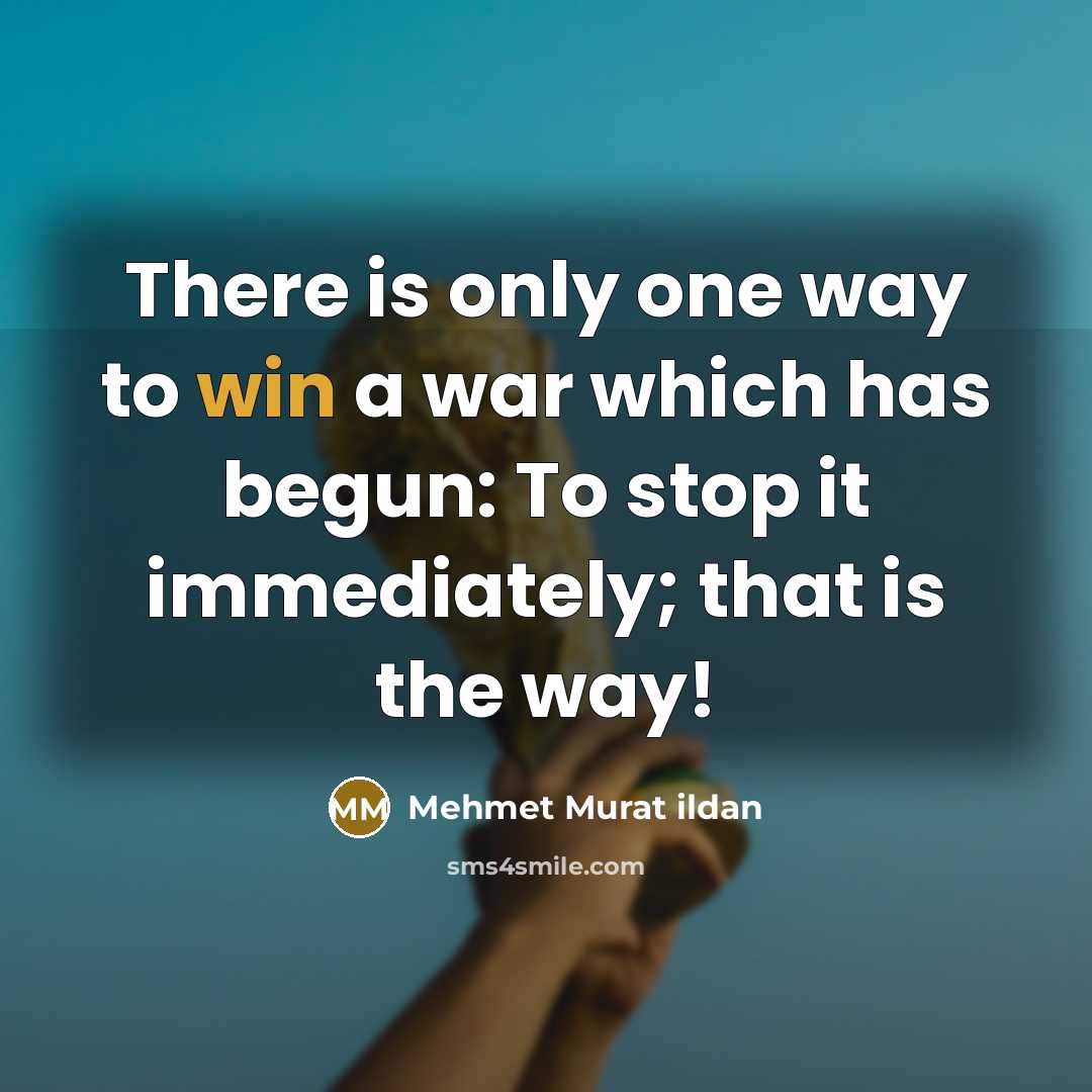 “There is only one way to win a war which…” quote by Mehmet Murat Ildan