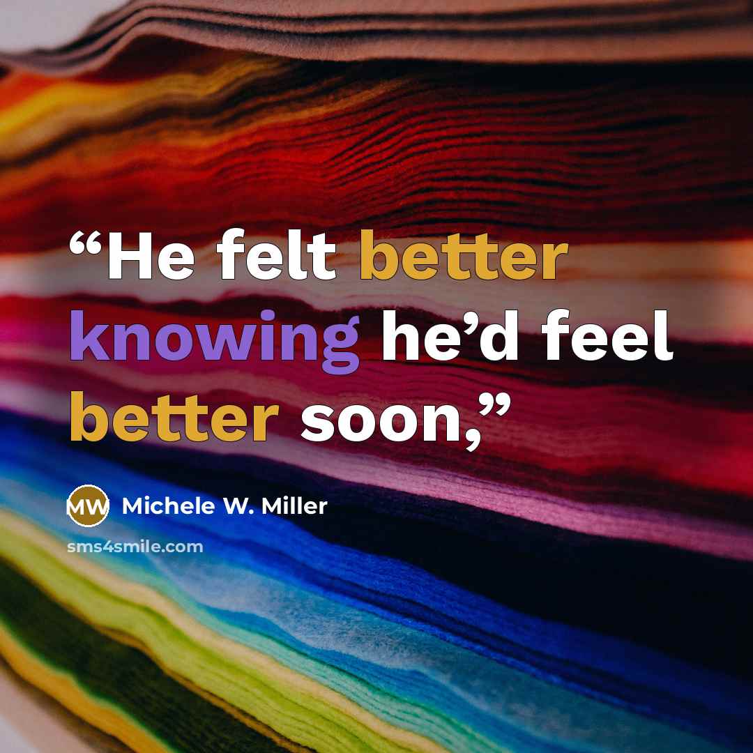 “He felt better knowing he’d feel better soon,” quote by Michele W. Miller