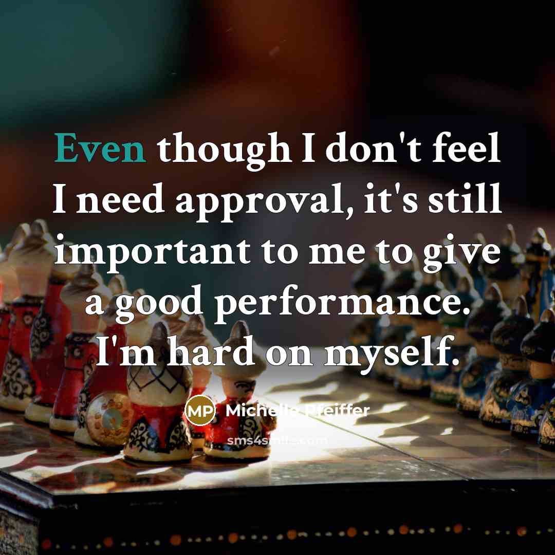 “Even though I don't feel I need approval, it's still…” quote by Michelle Pfeiffer