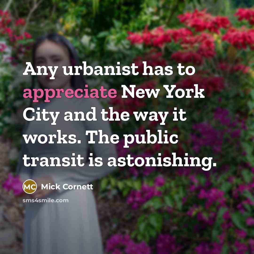 “Any urbanist has to appreciate New York City and the…” quote by Mick Cornett