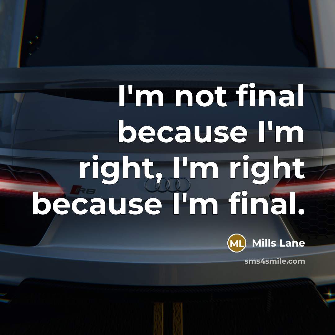 “I'm not final because I'm right, I'm right because I'm…” quote by Mills Lane