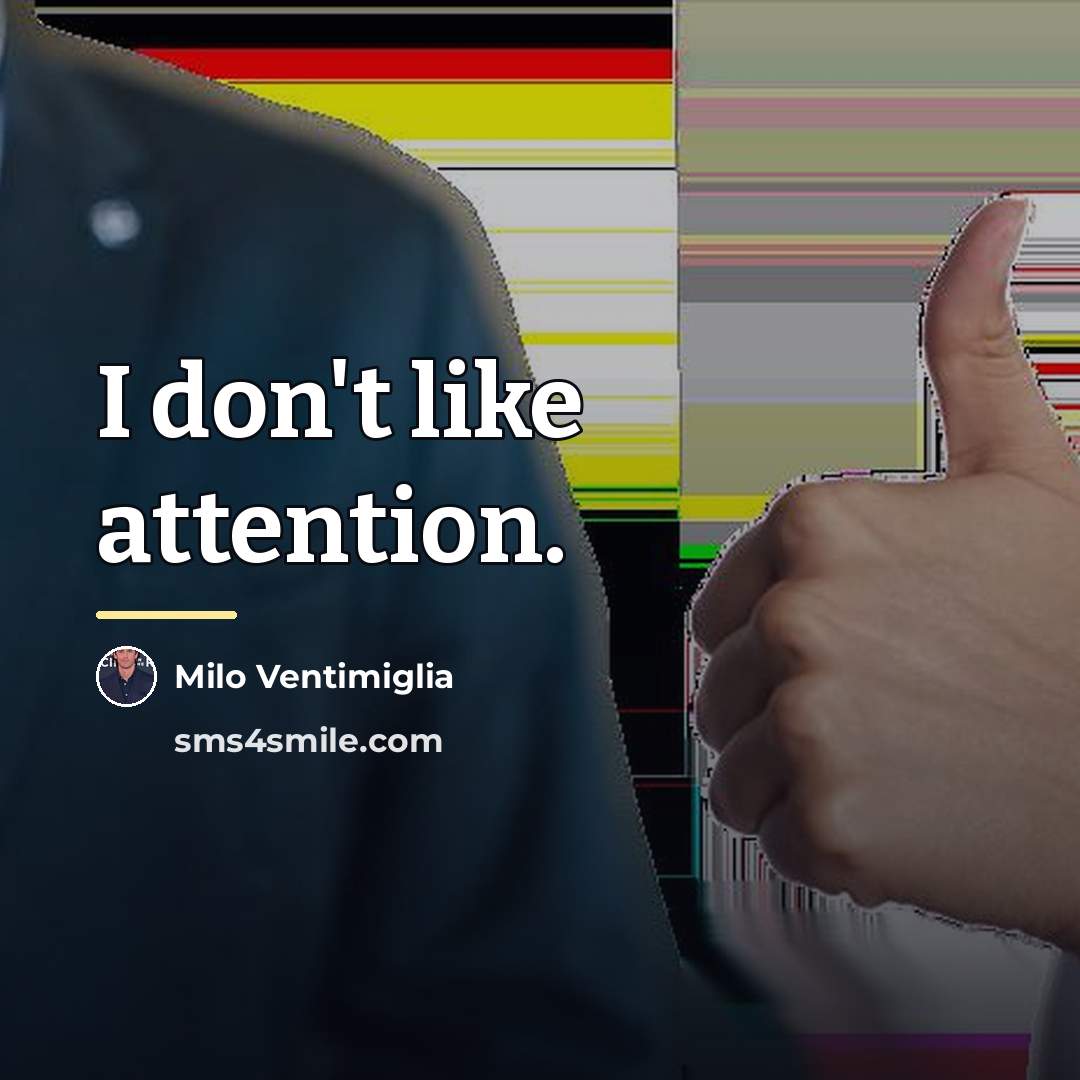“I don't like attention.…” quote by Milo Ventimiglia
