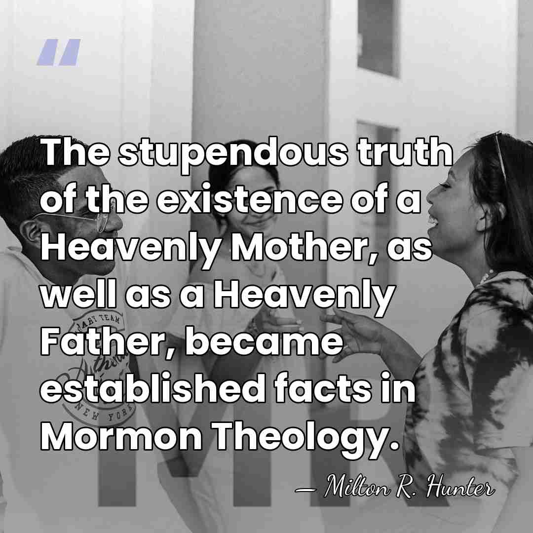 The stupendous truth of the existence of a Heavenly Mother, as well&hellip; - Milton R. Hunter