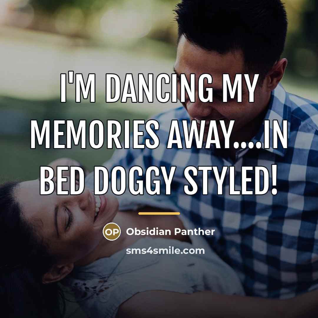 “I'm dancing my memories away....in bed doggy styled!…” quote by Obsidian Panther