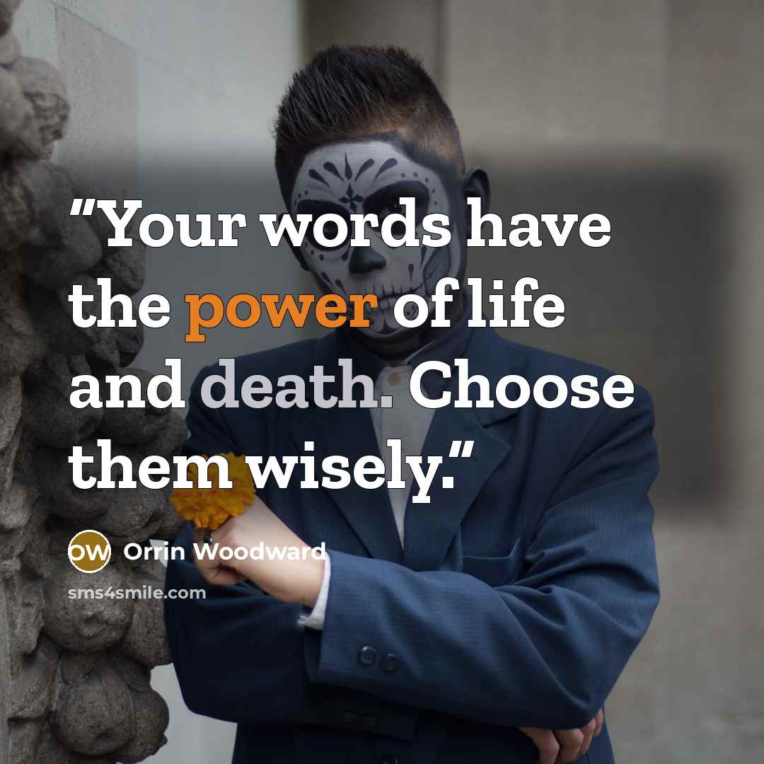 “Your words have the power of life and death. Choose them wisely.” quote by Orrin Woodward