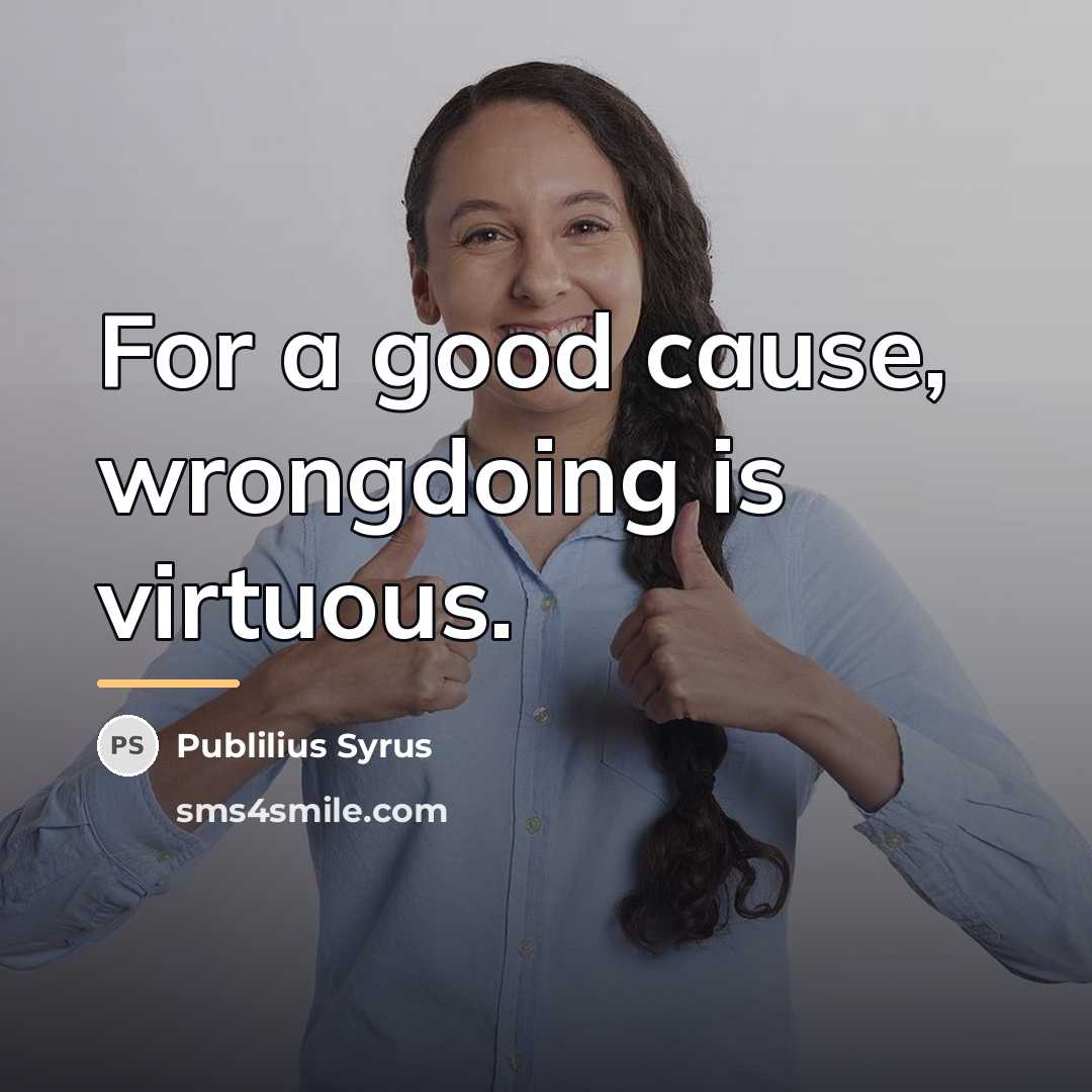 “For a good cause, wrongdoing is virtuous.…” quote by Publilius Syrus