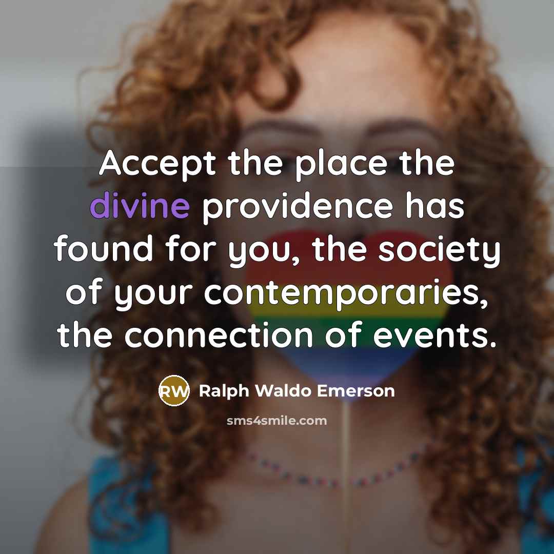 “Accept the place the divine providence has found for you,…” quote by Ralph Waldo Emerson
