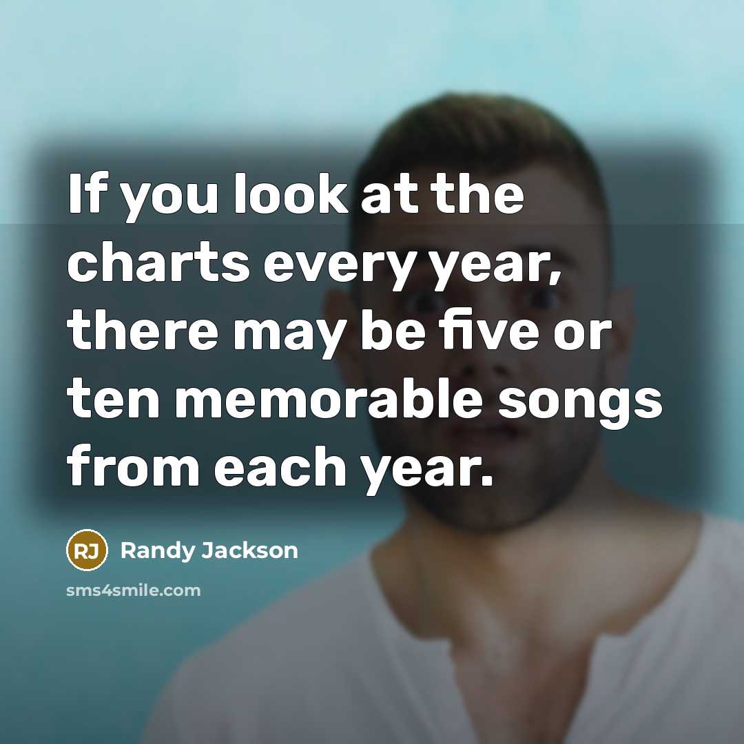 “If you look at the charts every year, there may…” quote by Randy Jackson