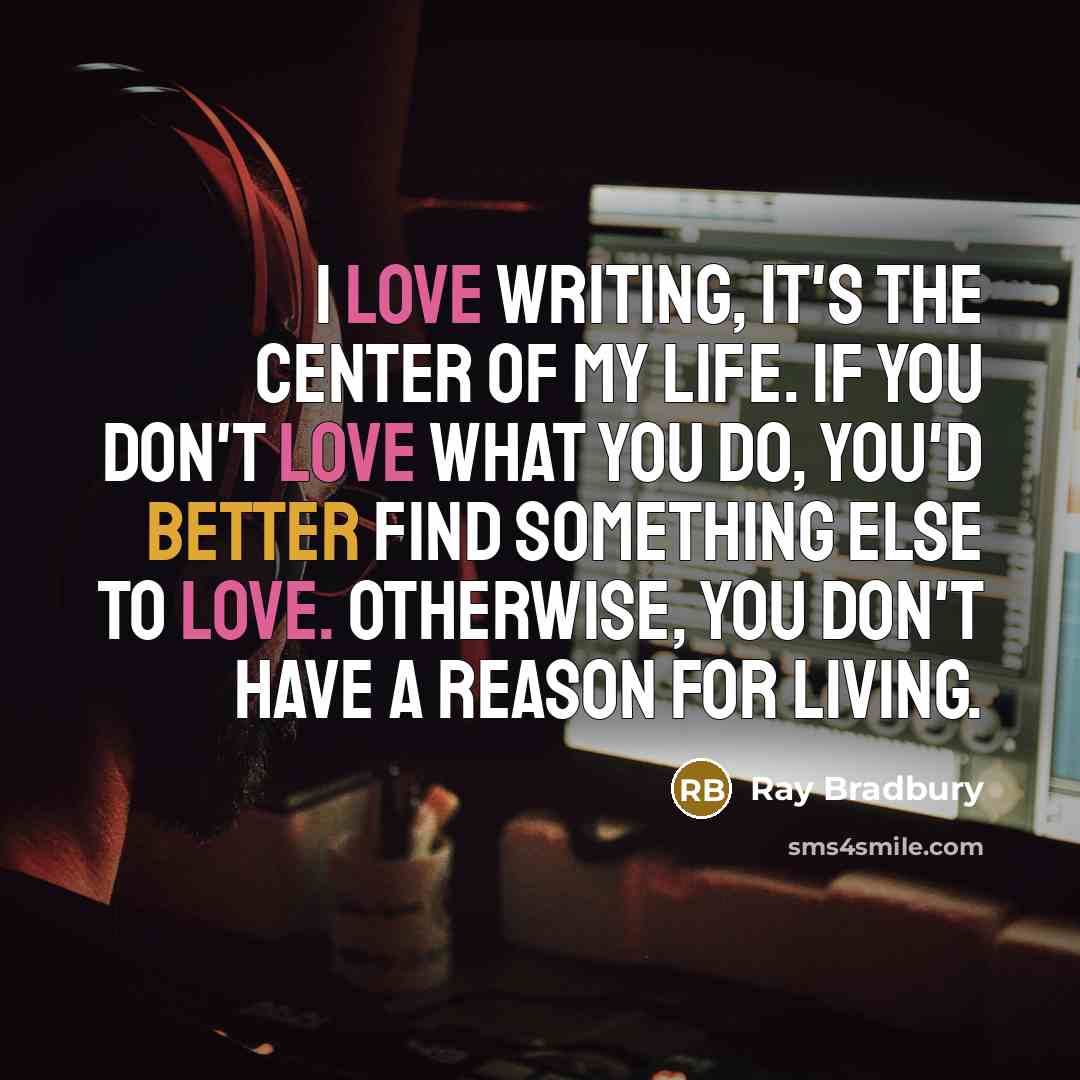 “I love writing, it's the center of my life. If…” quote by Ray Bradbury