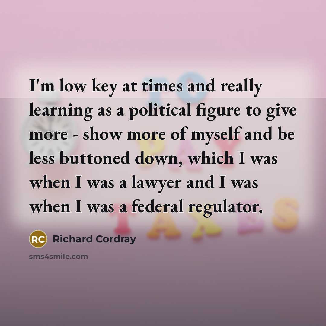 “I'm low key at times and really learning as a…” quote by Richard Cordray