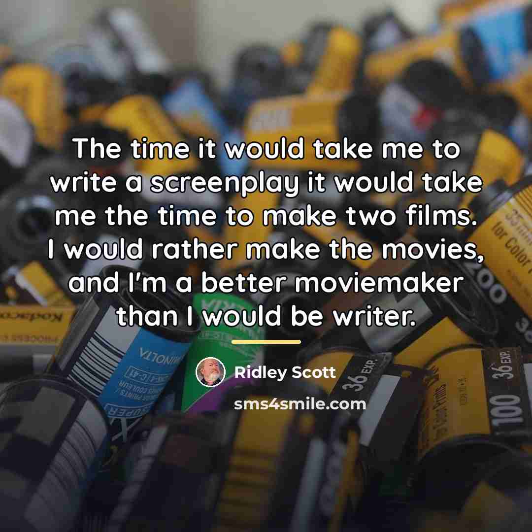 “The time it would take me to write a screenplay…” quote by Ridley Scott