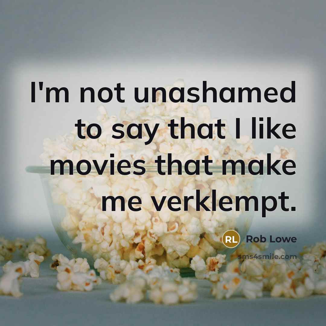 “I'm not unashamed to say that I like movies that…” quote by Rob Lowe