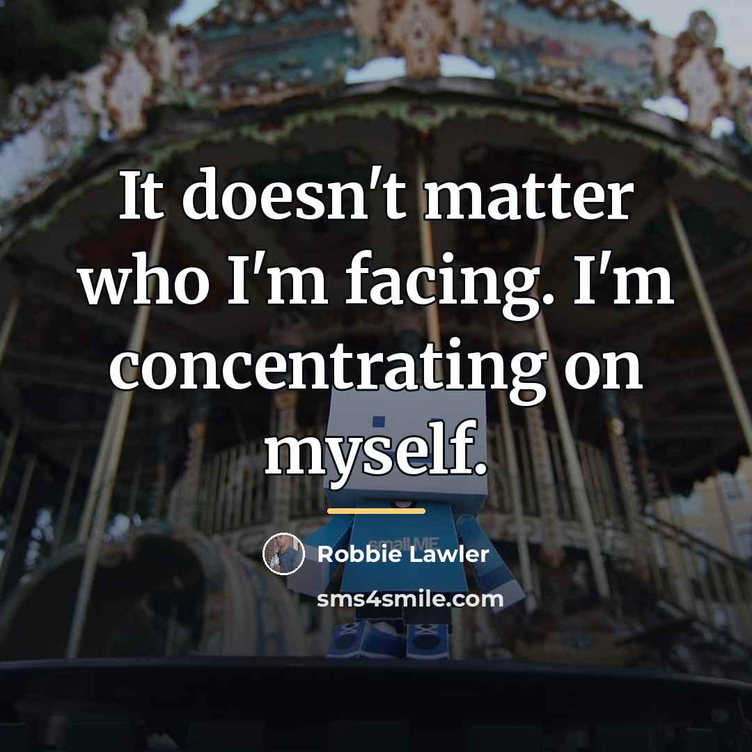 “It doesn't matter who I'm facing. I'm concentrating on myself.…” quote by Robbie Lawler