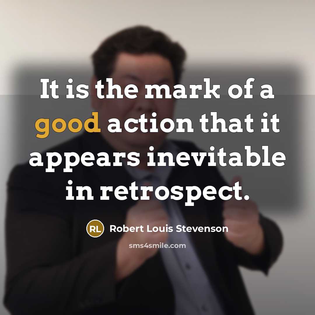 “It is the mark of a good action that it…” quote by Robert Louis Stevenson