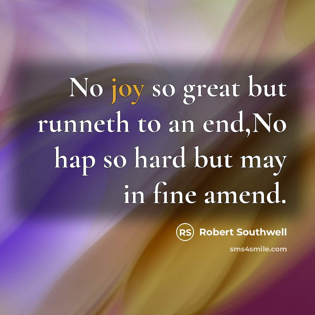 “No joy so great but runneth to an end,No hap…” quote by Robert Southwell