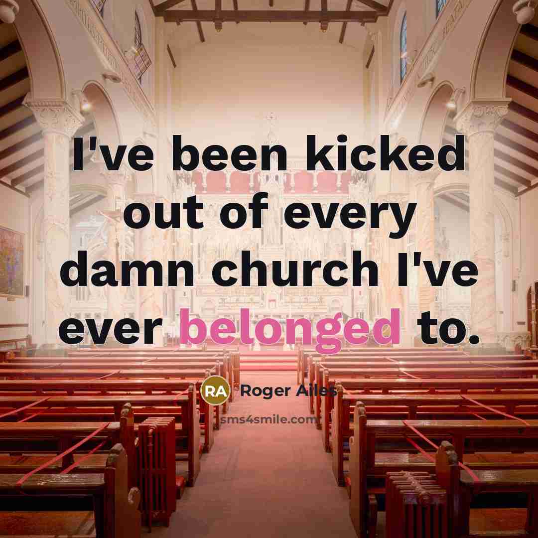 “I've been kicked out of every damn church I've ever…” quote by Roger Ailes