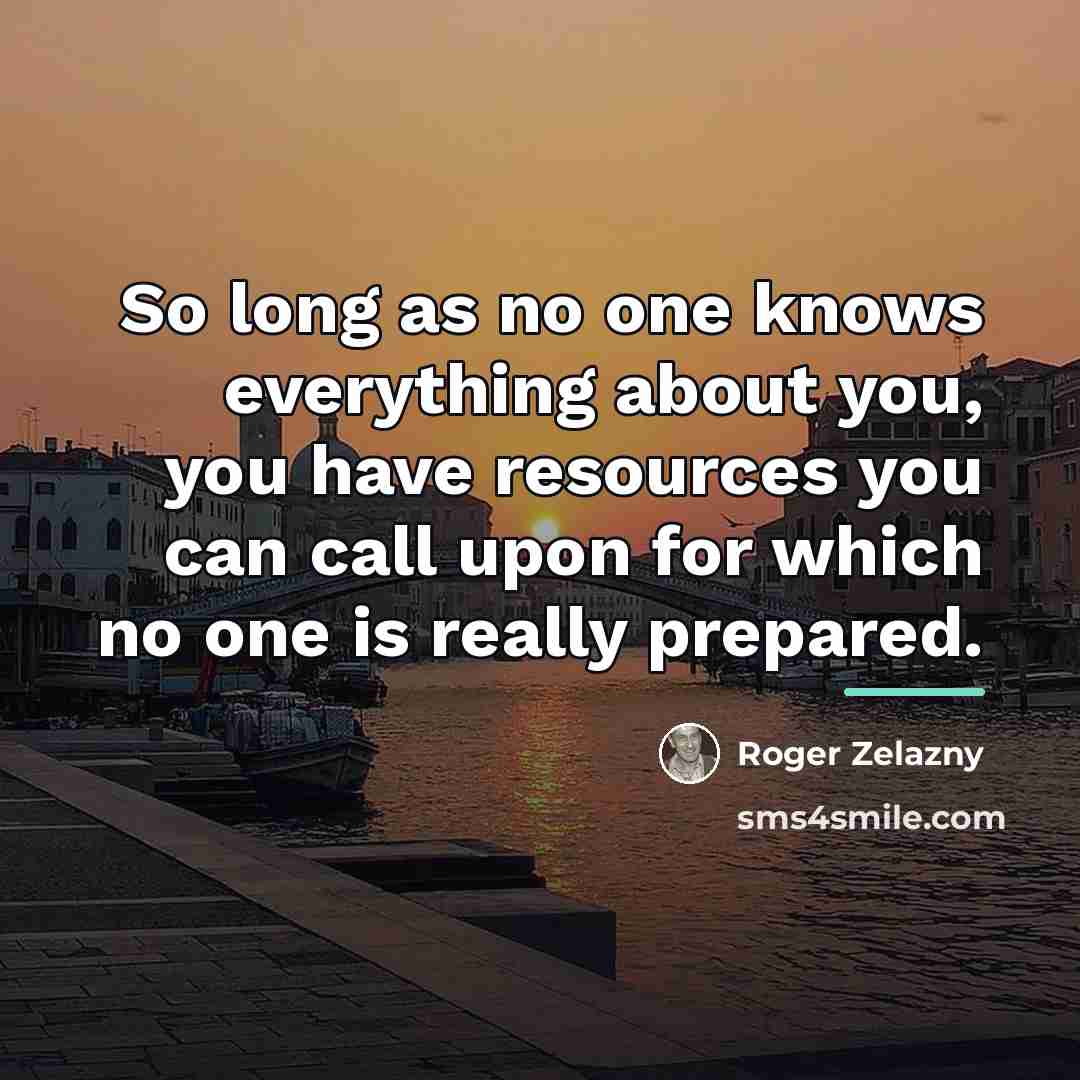 “So long as no one knows everything about you, you…” quote by Roger Zelazny