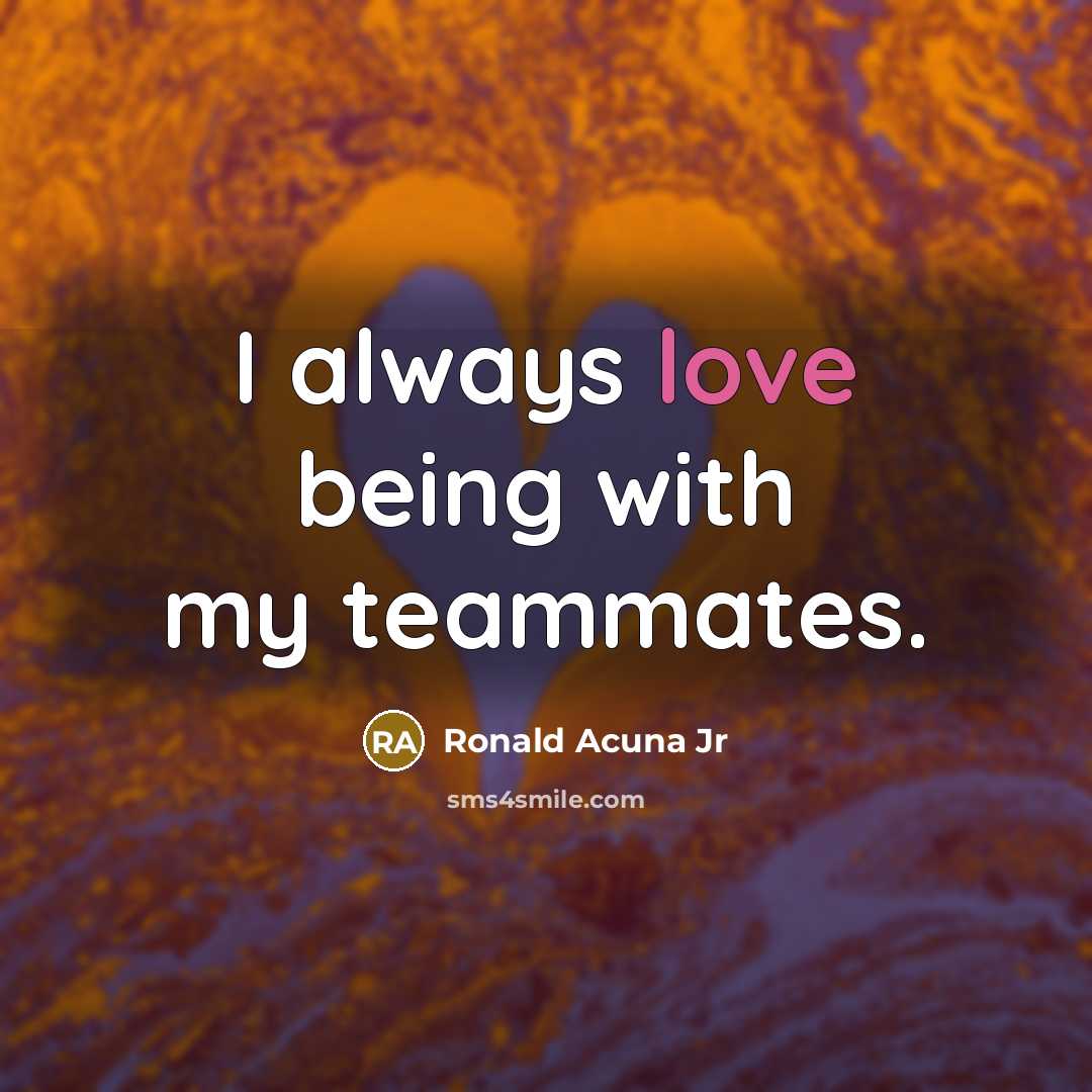 “I always love being with my teammates.…” quote by Ronald Acuna Jr