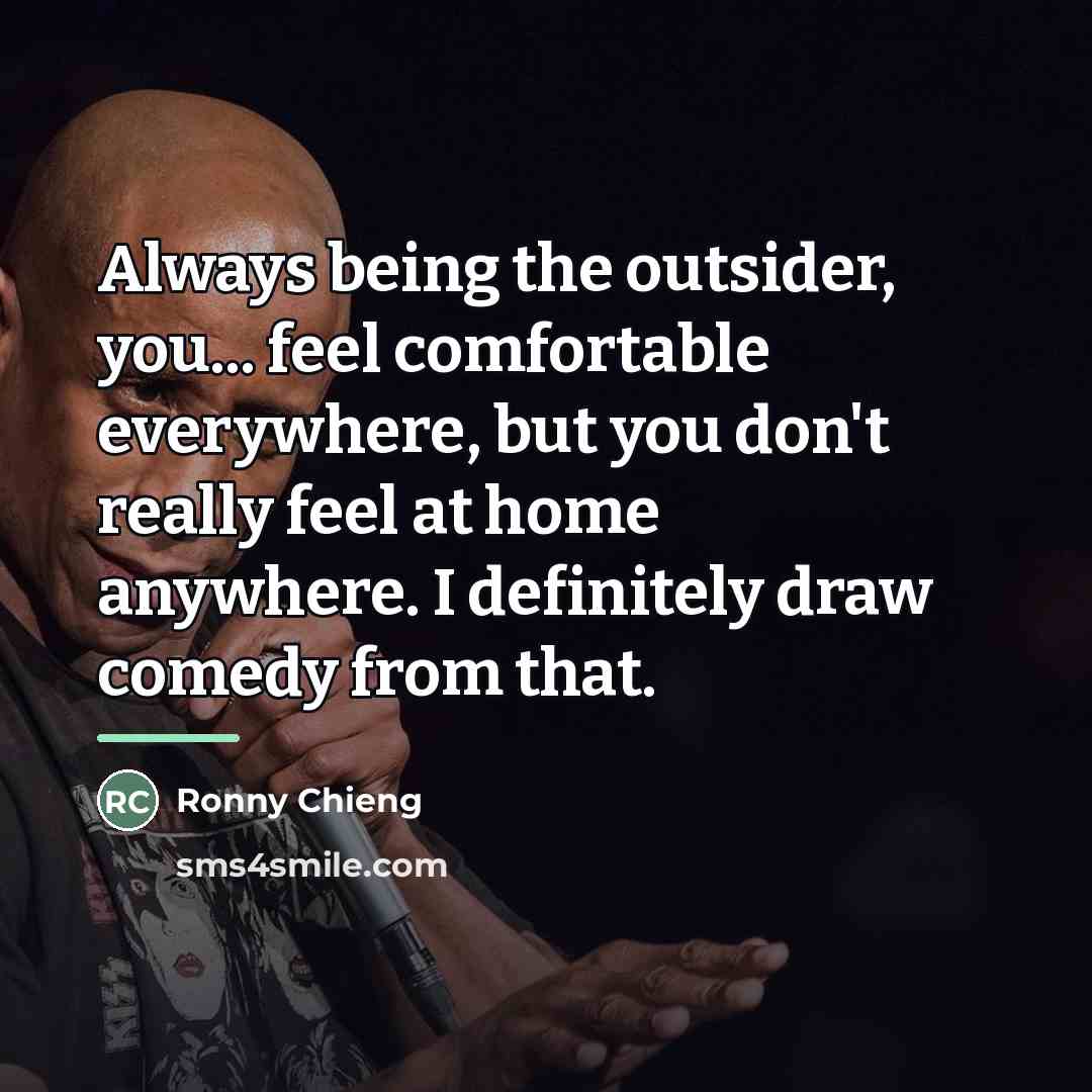 “Always being the outsider, you... feel comfortable everywhere, but you…” quote by Ronny Chieng