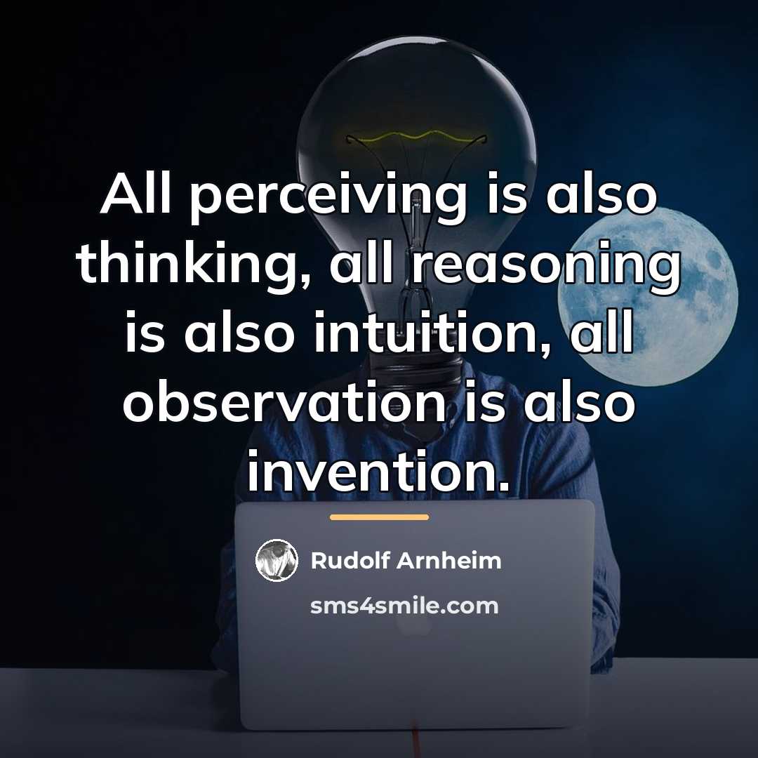 “All perceiving is also thinking, all reasoning is also intuition,…” quote by Rudolf Arnheim