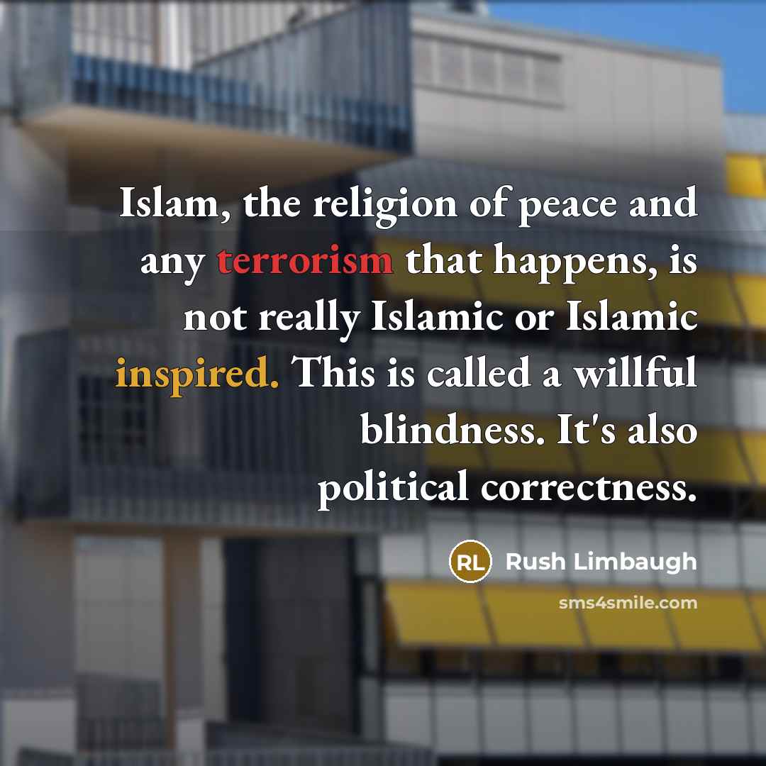 “Islam, the religion of peace and any terrorism that happens,…” quote by Rush Limbaugh