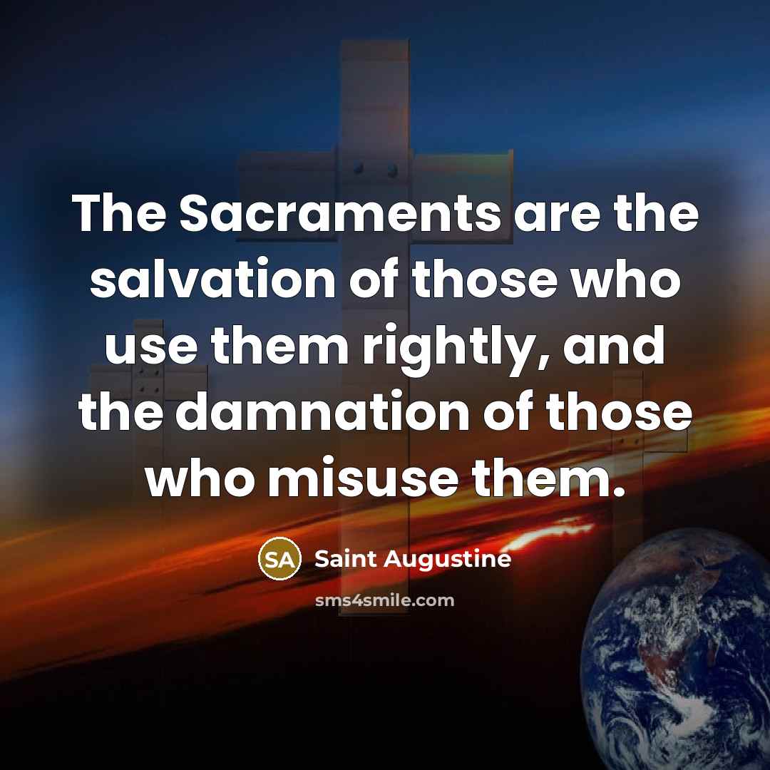 “The Sacraments are the salvation of those who use them…” quote by Saint Augustine