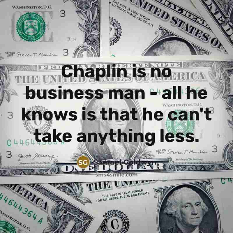 “Chaplin is no business man - all he knows is…” quote by Samuel Goldwyn