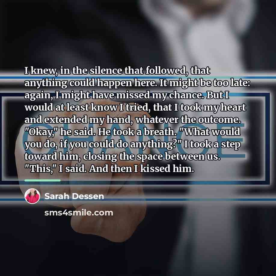“I knew, in the silence that followed, that anything could…” quote by Sarah Dessen