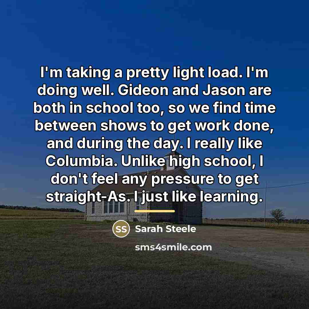 “I'm taking a pretty light load. I'm doing well. Gideon…” quote by Sarah Steele