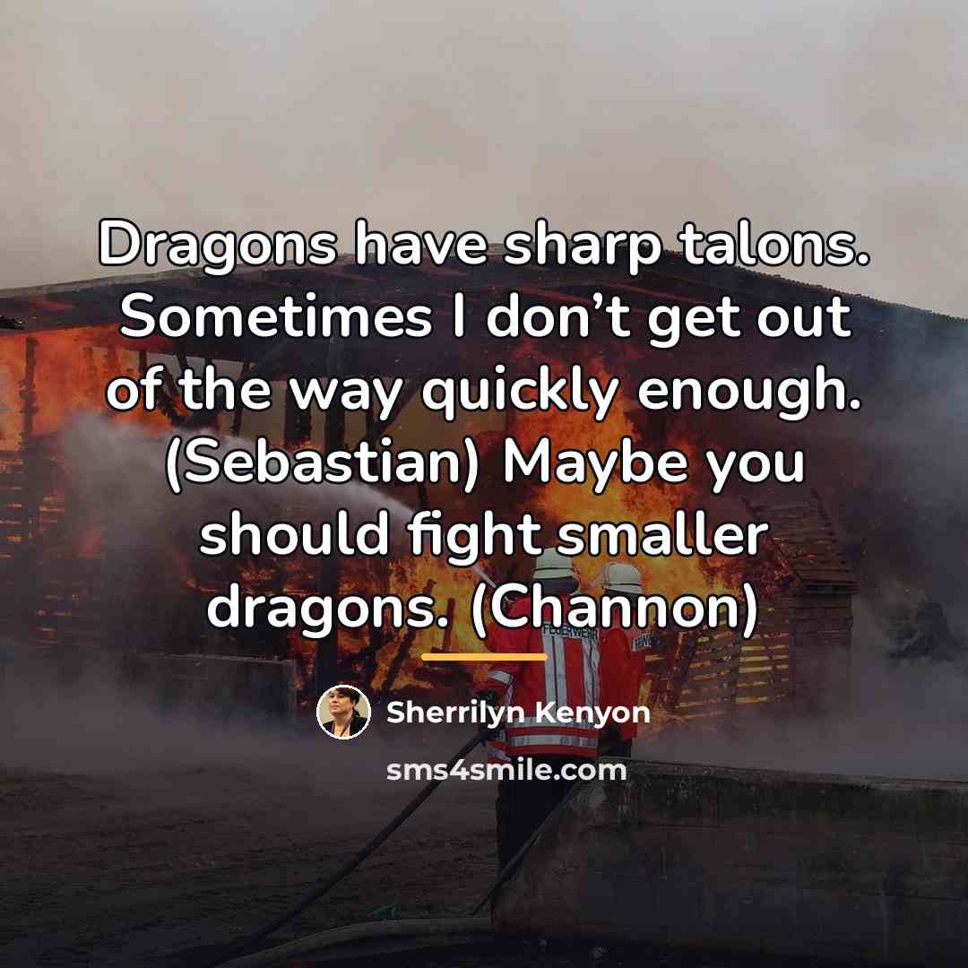 “Dragons have sharp talons. Sometimes I don’t get out of…” quote by Sherrilyn Kenyon