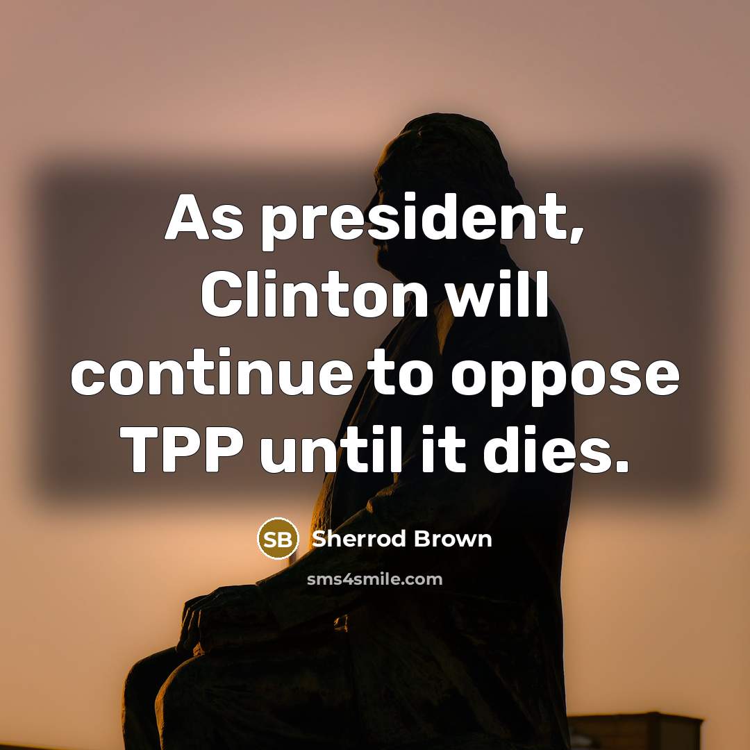 “As president, Clinton will continue to oppose TPP until it…” quote by Sherrod Brown